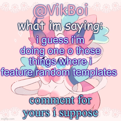 Vik's Sylveon Temp | i guess i’m doing one o those things where i feature random templates; comment for yours i suppose | image tagged in vik's sylveon temp,shmebulak | made w/ Imgflip meme maker