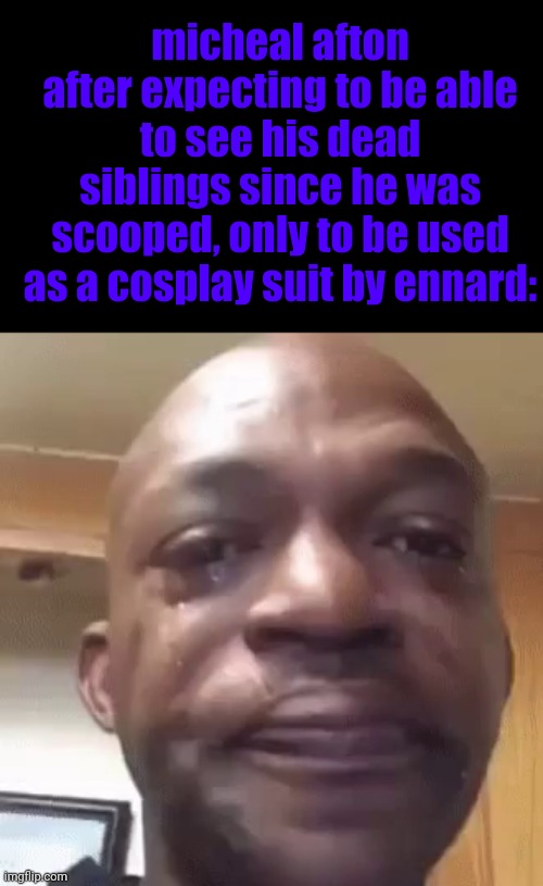 zadd | micheal afton after expecting to be able to see his dead siblings since he was scooped, only to be used as a cosplay suit by ennard: | image tagged in sad man | made w/ Imgflip meme maker