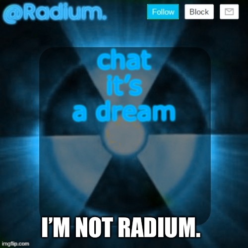 hi there people | chat it’s a dream; I’M NOT RADIUM. | image tagged in radium template but its blue,shmebulak | made w/ Imgflip meme maker