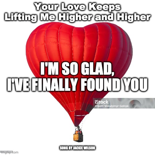 Higher & Higher | Your Love Keeps Lifting Me Higher and Higher; I'M SO GLAD, I'VE FINALLY FOUND YOU; SONG BY JACKIE WILSON | image tagged in the lamb of god is worthy to be praised | made w/ Imgflip meme maker