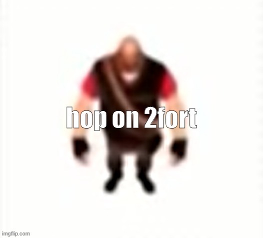 hop on 2fort | image tagged in hop on 2fort | made w/ Imgflip meme maker
