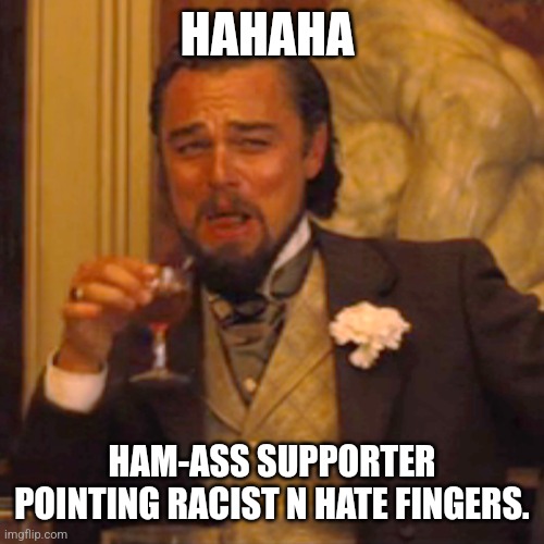 HAHAHA HAM-ASS SUPPORTER POINTING RACIST N HATE FINGERS. | image tagged in memes,laughing leo | made w/ Imgflip meme maker