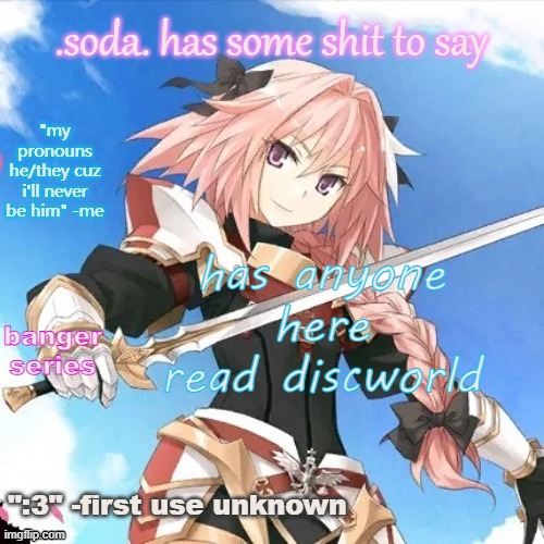 he's literally me (i don't even watch fate) part 2 | has anyone here read discworld; banger series | image tagged in he's literally me i don't even watch fate part 2 | made w/ Imgflip meme maker