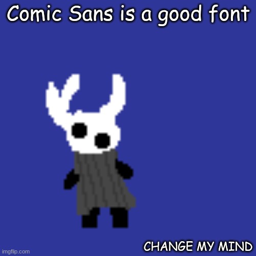 clueless | Comic Sans is a good font; CHANGE MY MIND | image tagged in clueless | made w/ Imgflip meme maker