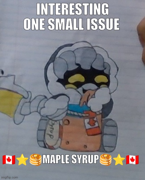 INTERESTING ONE SMALL ISSUE ??⭐?MAPLE SYRUP?⭐?? | made w/ Imgflip meme maker