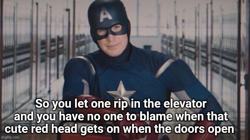 captain america so you | So you let one rip in the elevator and you have no one to blame when that cute red head gets on when the doors open | image tagged in captain america so you | made w/ Imgflip meme maker