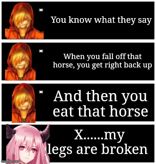Dbz abridged quote | You know what they say; When you fall off that horse, you get right back up; And then you eat that horse; X......my legs are broken | image tagged in 4 undertale textboxes | made w/ Imgflip meme maker