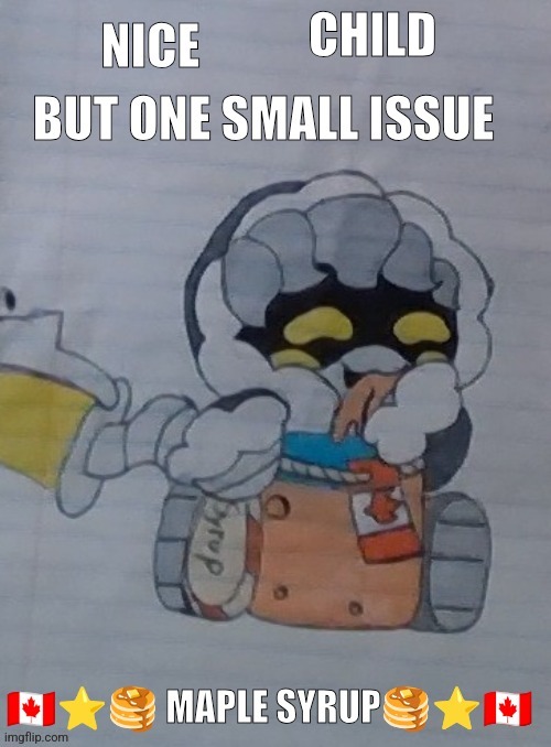 Nice but one small issue maple syrup | CHILD | image tagged in nice but one small issue maple syrup | made w/ Imgflip meme maker