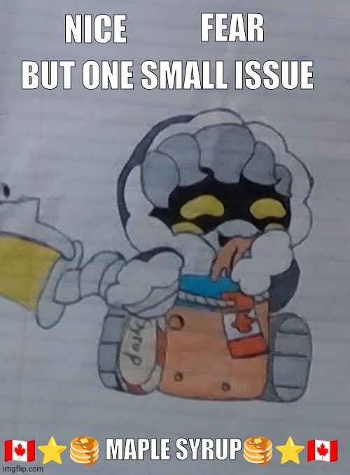 Nice but one small issue maple syrup | FEAR | image tagged in nice but one small issue maple syrup | made w/ Imgflip meme maker