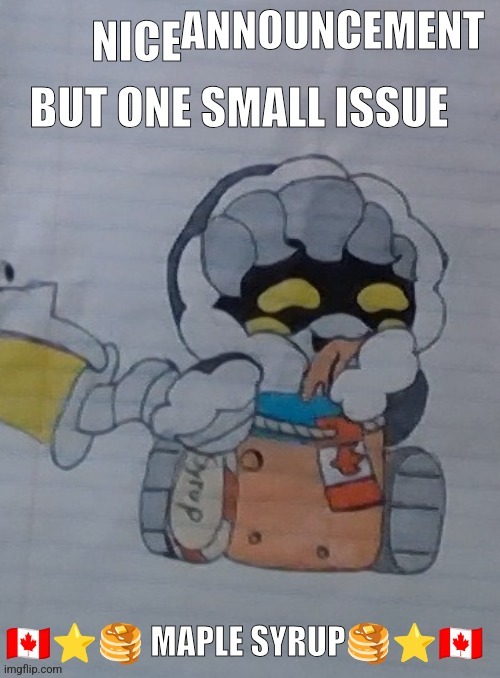 Nice but one small issue maple syrup | ANNOUNCEMENT | image tagged in nice but one small issue maple syrup | made w/ Imgflip meme maker