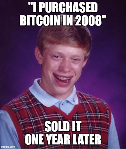 Bad Luck Brian Meme | "I PURCHASED BITCOIN IN 2008"; SOLD IT ONE YEAR LATER | image tagged in memes,bad luck brian | made w/ Imgflip meme maker