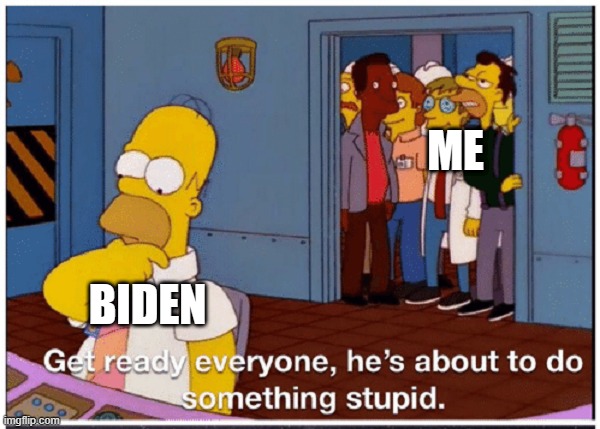 Honestly lol | ME; BIDEN | image tagged in homer simpson about to do something stupid | made w/ Imgflip meme maker