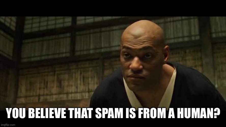 Morpheus Cocky Look | YOU BELIEVE THAT SPAM IS FROM A HUMAN? | image tagged in morpheus cocky look | made w/ Imgflip meme maker
