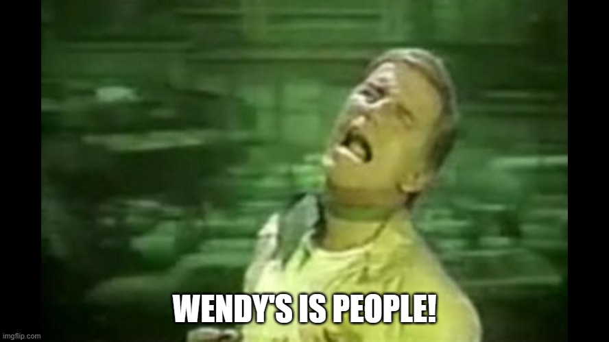 Soylent Green is PEOPLE! | WENDY'S IS PEOPLE! | image tagged in soylent green is people | made w/ Imgflip meme maker