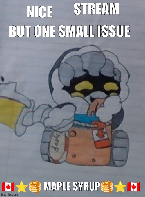 One small issue.... | STREAM | image tagged in nice but one small issue maple syrup | made w/ Imgflip meme maker