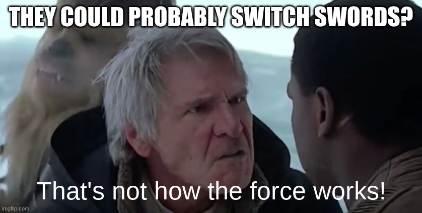 That's not how the force works  | THEY COULD PROBABLY SWITCH SWORDS? That's not how the force works! | image tagged in that's not how the force works | made w/ Imgflip meme maker