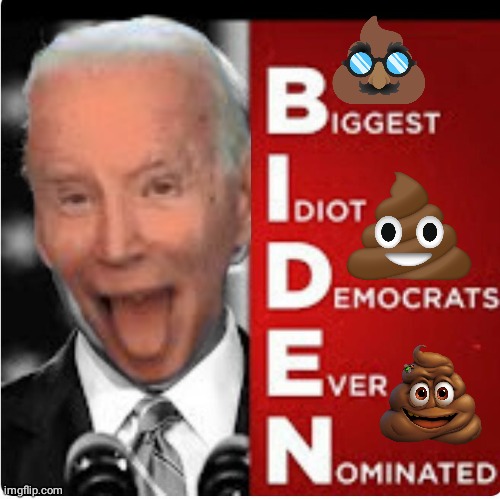 What Biden stands for | image tagged in joe biden,poop | made w/ Imgflip meme maker