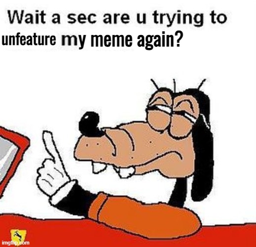 A site mod removed like 5 of my memes. It's political correctness gone mad | y meme again? unfeature | image tagged in wait a sec are u trying to cheat me again | made w/ Imgflip meme maker