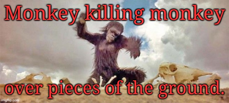 Middle East | Monkey killing monkey; over pieces of the ground. | image tagged in israel,iran,world war 3,nuclear war,war pigs,justjeff | made w/ Imgflip meme maker