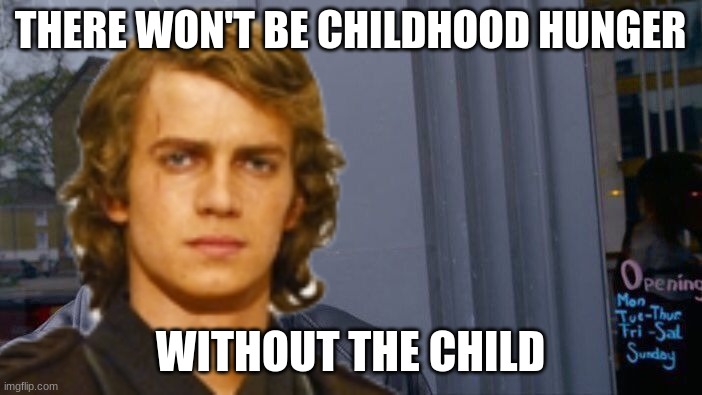 Roll Safe Think About It Meme | THERE WON'T BE CHILDHOOD HUNGER WITHOUT THE CHILD | image tagged in memes,roll safe think about it | made w/ Imgflip meme maker