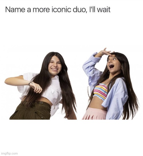 For context, That's Melissa and Ranya, Italy's representative at JESC 2023 | image tagged in name a more iconic duo i'll wait,memes,jesc,eurovision,italy | made w/ Imgflip meme maker
