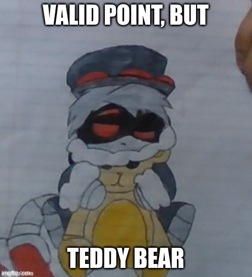 VALID POINT, BUT TEDDY BEAR | made w/ Imgflip meme maker