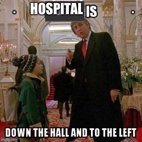 Fun Stream is Down the Hall to the Left | HOSPITAL | image tagged in fun stream is down the hall to the left | made w/ Imgflip meme maker