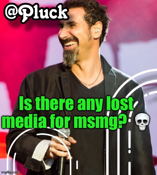 Pluck’s official announcement | Is there any lost media for msmg?  💀 | image tagged in pluck s official announcement | made w/ Imgflip meme maker