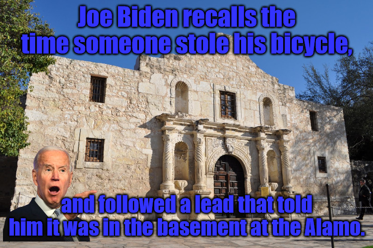 Joe's BIg Adventure | Joe Biden recalls the time someone stole his bicycle, and followed a lead that told him it was in the basement at the Alamo. | image tagged in alamo,joe biden | made w/ Imgflip meme maker