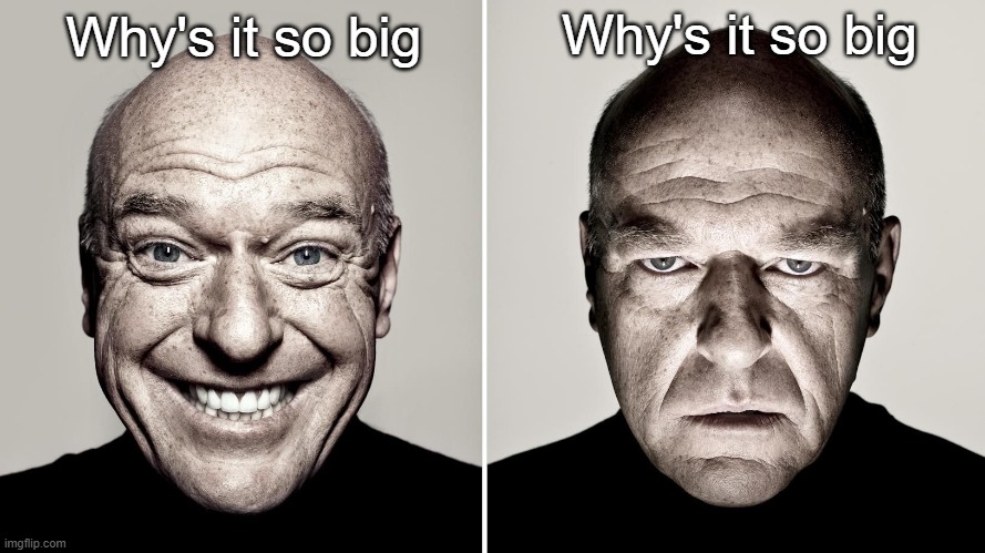 Dean Norris's reaction | Why's it so big Why's it so big | image tagged in dean norris's reaction | made w/ Imgflip meme maker