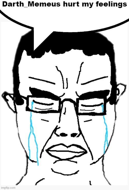 Chudjak (the west has fallen) | Darth_Memeus hurt my feelings | image tagged in chudjak the west has fallen | made w/ Imgflip meme maker