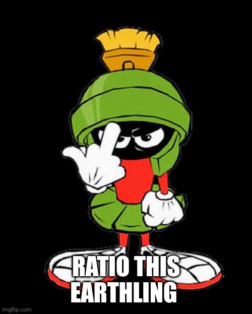 Marvin the Martian | RATIO THIS EARTHLING | image tagged in marvin the martian | made w/ Imgflip meme maker