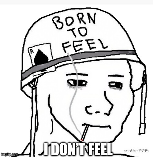 War wojak | I DON’T FEEL | image tagged in war wojak | made w/ Imgflip meme maker