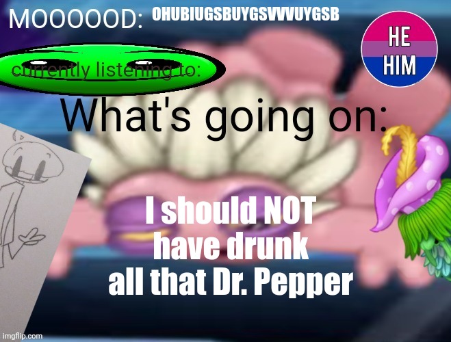 NEW Announcement Template (BirdNovice Certified) | OHUBIUGSBUYGSVVVUYGSB; I should NOT have drunk all that Dr. Pepper | image tagged in new announcement template birdnovice certified | made w/ Imgflip meme maker
