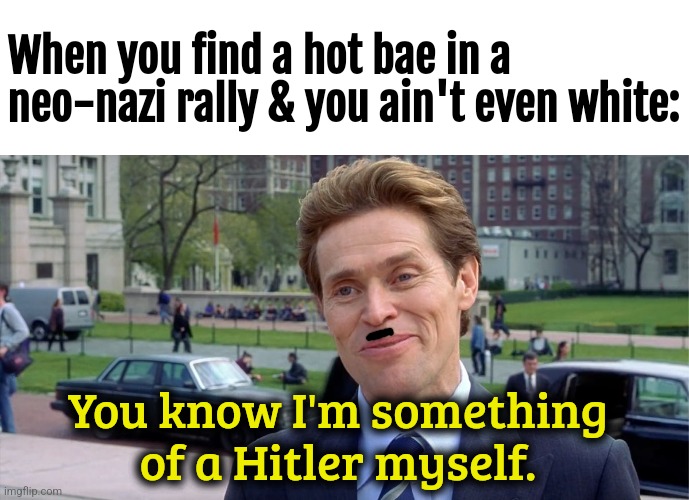 Let's do sixty nein! | When you find a hot bae in a neo-nazi rally & you ain't even white:; You know I'm something of a Hitler myself. | image tagged in you know i'm something of a scientist myself,nazi | made w/ Imgflip meme maker