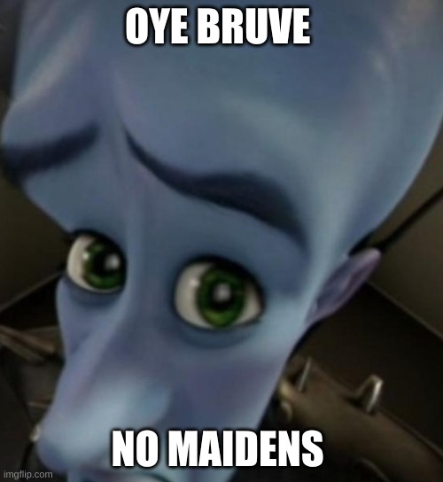 Megamind no bitches | OYE BRUVE; NO MAIDENS | image tagged in megamind no bitches | made w/ Imgflip meme maker