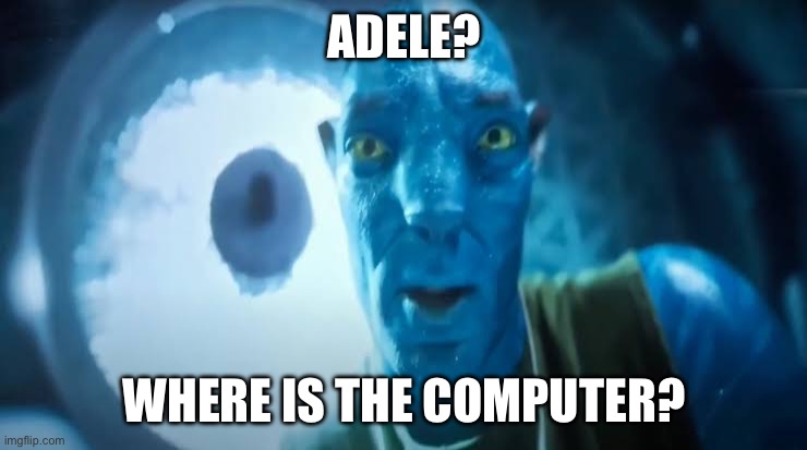 A dell vs Adele (bad singer) | ADELE? WHERE IS THE COMPUTER? | image tagged in avatar blue guy | made w/ Imgflip meme maker