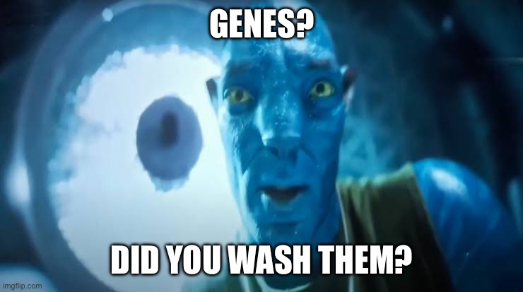 Jeans vs genes | GENES? DID YOU WASH THEM? | image tagged in avatar blue guy | made w/ Imgflip meme maker