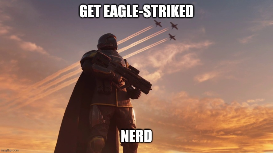 Helldiver | GET EAGLE-STRIKED NERD | image tagged in helldiver | made w/ Imgflip meme maker