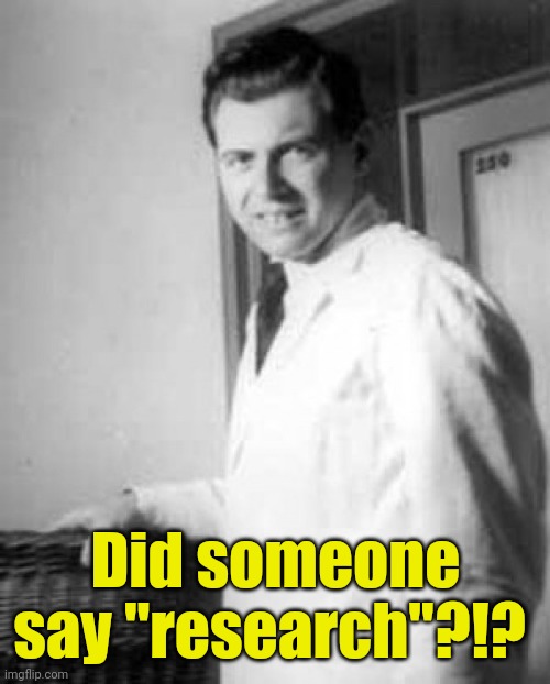 Mengele | Did someone say "research"?!? | image tagged in mengele | made w/ Imgflip meme maker