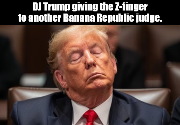 Trump pissing on the left even with his eyes closed. | DJ Trump giving the Z-finger to another Banana Republic judge. | image tagged in memes,politics,trump,biden | made w/ Imgflip meme maker