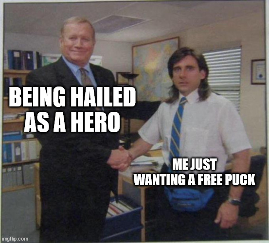 Micheal scott hand shaking | BEING HAILED AS A HERO; ME JUST WANTING A FREE PUCK | image tagged in micheal scott hand shaking | made w/ Imgflip meme maker