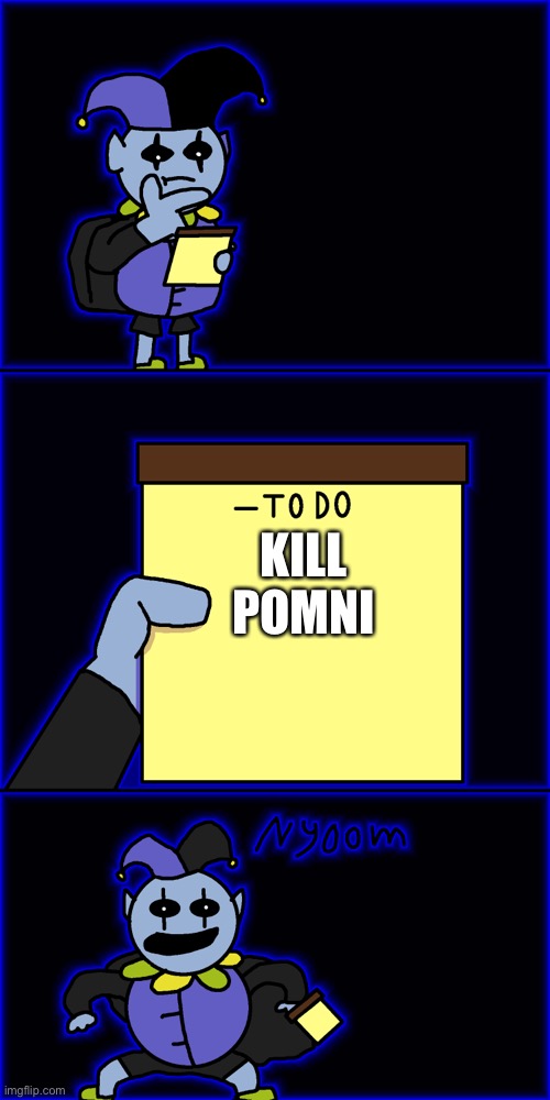 Jevil to do list | KILL POMNI | image tagged in jevil to do list | made w/ Imgflip meme maker