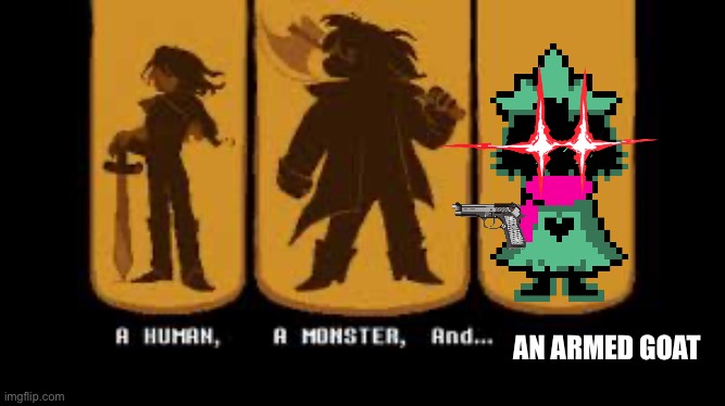 Deltarune intro | AN ARMED GOAT | image tagged in deltarune intro | made w/ Imgflip meme maker
