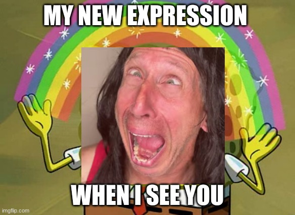 Imagination Spongebob | MY NEW EXPRESSION; WHEN I SEE YOU | image tagged in memes,imagination spongebob | made w/ Imgflip meme maker
