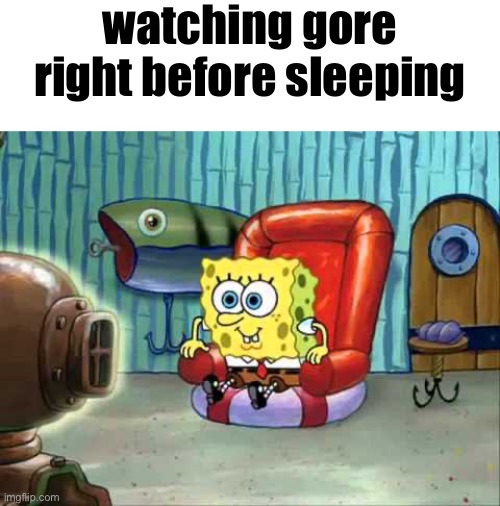 my morbid curiosity got the best of me and i watched a video | watching gore right before sleeping | image tagged in spongebob hype tv | made w/ Imgflip meme maker
