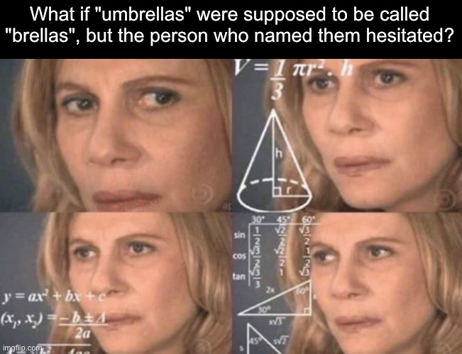 confused woman | What if "umbrellas" were supposed to be called "brellas", but the person who named them hesitated? | image tagged in confused woman,umbrella | made w/ Imgflip meme maker