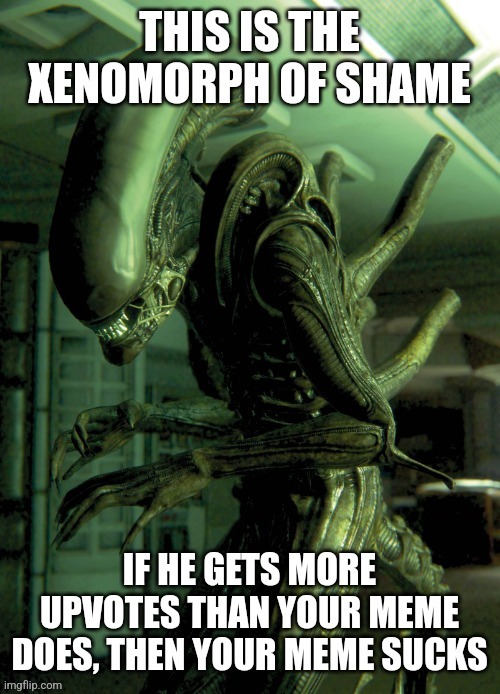 The Xenomorph Of Shame | image tagged in the xenomorph of shame | made w/ Imgflip meme maker