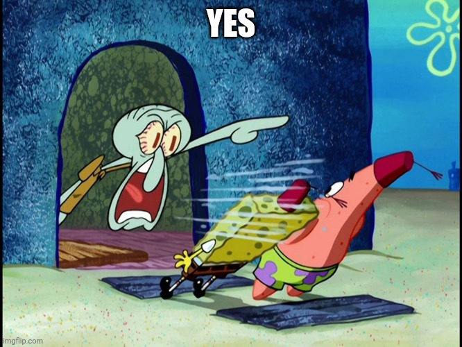 Squidward Screaming | YES | image tagged in squidward screaming | made w/ Imgflip meme maker
