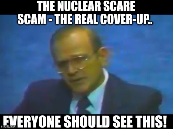 The Nuclear Scare Scam - The Real Cover-Up.. Everyone Should See This! (Video) 